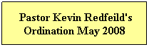 Text Box:     Pastor Kevin Redfeild's   Ordination May 2008
